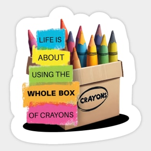 Life Is About Using The Whole Box Of Crayons Sticker